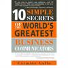 10 Simple Secrets of the World's Greatest Business Communicators