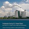 Freshwater Use by U.S. Power Plants: Electricity’s Thirst for a Precious Resource