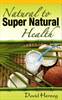 Natural to Super Natural Health by David Herzog